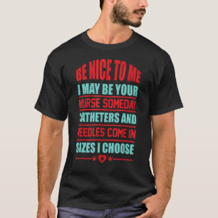 Sei nett zu mir, ich möge deine Krankenschwester e T-Shirt