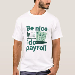 Sei nett zu mir, ich tue Lohnliste T-Shirt