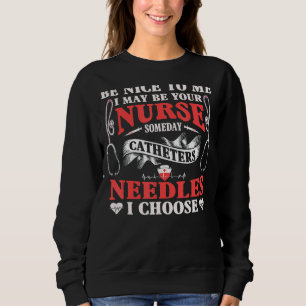 Sei nett zu mir, vielleicht bin ich dein Krankenpf Sweatshirt