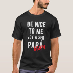 Sei nett zu mir Voy Ser Papa Wieder Baby Ankündigu T-Shirt