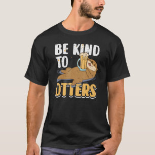 Sei nett zu Ottern Süßer Otter Tierwitze Witzeig T-Shirt