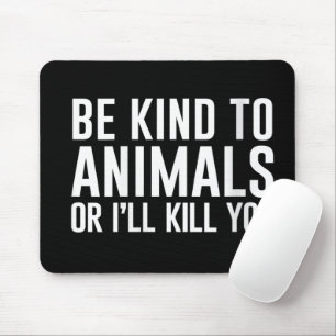 Sei nett zu Tieren oder ich bringe dich um Lustige Mousepad