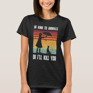 Sei nett zu Tieren oder ich töte dich Tier und Hau T-Shirt