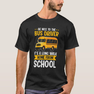 Sei nett zum Gelben Schulbusfahrer. Es ist eine la T-Shirt