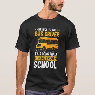 Sei nett zum Gelben Schulbusfahrer. Es ist eine la T-Shirt
