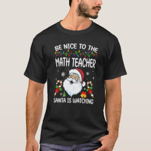 Sei nett zum Mathelehrer Santa beobachtet Chris T-Shirt