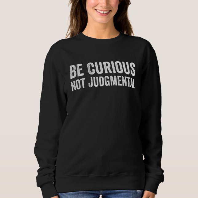 Sei neugierig, nicht verurteilend sweatshirt (Vorderseite)