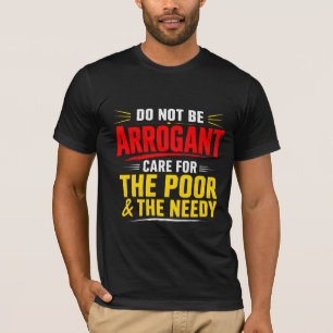 Sei nicht arrogant, kümmere dich um die Armen und T-Shirt