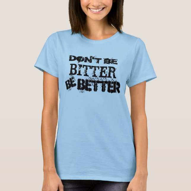 Sei nicht bitter besser T-Shirt (Vorderseite)