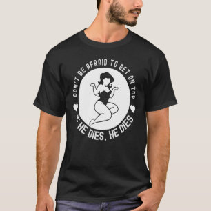 Sei nicht davor, oben zu stehen, wenn er stirbt T-Shirt