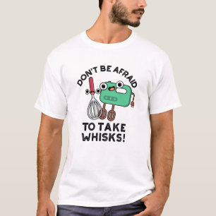 Sei nicht davor, Whisks Funny Baking Pun zu nehmen T-Shirt