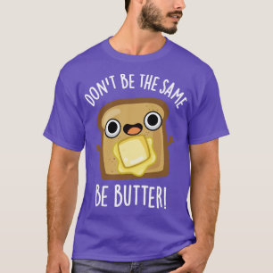 Sei nicht derselbe, sei Butter Lustiger Lebensmitt T-Shirt