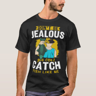 Sei nicht eifersüchtig, du kannst keinen Fisch fan T-Shirt