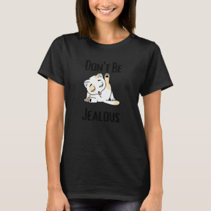 Sei nicht eifersüchtig Katze leckt Sarkasmus T-Shirt