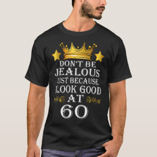 Sei nicht eifersüchtig, nur weil ich am 60. gut au T-Shirt