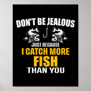 Sei nicht eifersüchtig, nur weil ich mehr Fische f Poster