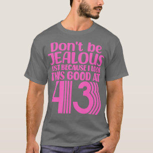 Sei nicht eifersüchtig, nur weil ich mit 4 so gut T-Shirt