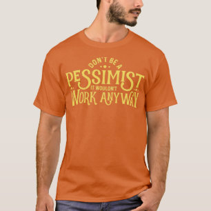 Sei nicht ein Pessimist, ein Funny Ironic Sarcasti T-Shirt