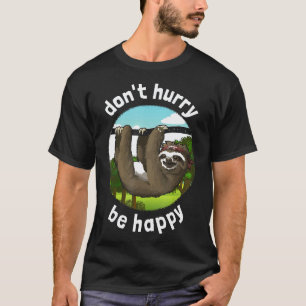 Sei nicht in Eile, sei glücklich-Lustiger Faultier T-Shirt