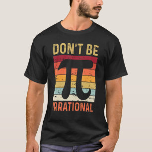 Sei nicht irrationales Symbol Pi Day Joke Math Tea T-Shirt