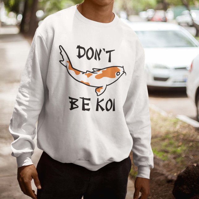 Sei nicht Koi Sweatshirt (Von Creator hochgeladen)