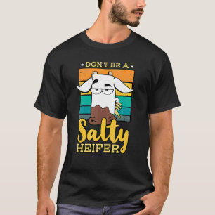 Sei nicht salzig, eine Färse, Kuh oder Landwirt T-Shirt
