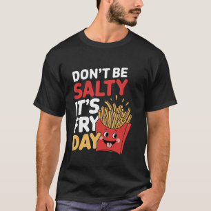 Sei nicht salzig, es ist Frittentag Fritten Pun Li T-Shirt