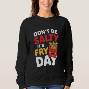 Sei nicht salzig, es ist Frittentag Sweatshirt