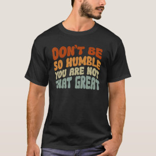 Sei nicht so bescheiden, du bist nicht so großarti T-Shirt