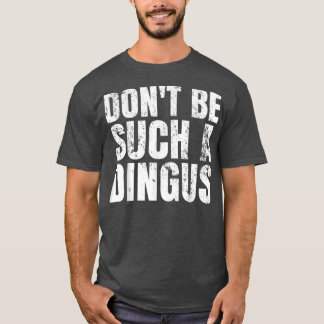 Sei nicht so ein Dingus! T-Shirt