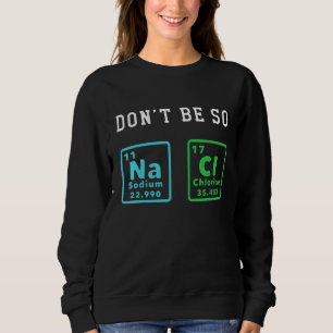 Sei nicht so gesund Funny Chemistry Enthusiast Che Sweatshirt