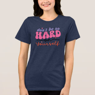 Sei nicht so streng zu dir selbst Tri-Blend shirt