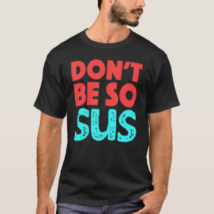 Sei nicht so Sus Game Zocken Meme Gamers T-Shirt