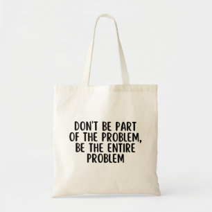 Sei nicht Teil des Problems, sei das ganze Problem Tragetasche