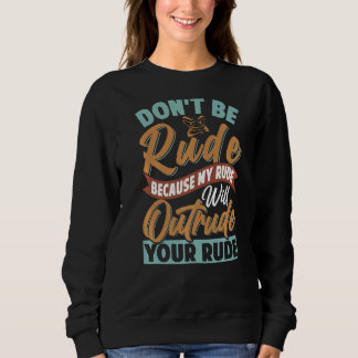 Sei nicht unhöflich, mein Rude wird deinen Rude üb Sweatshirt