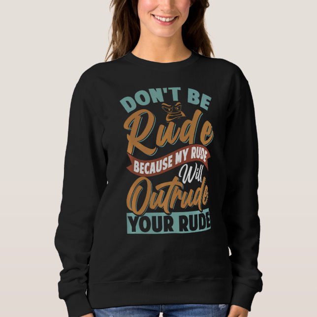 Sei nicht unhöflich, mein Rude wird deinen Rude üb Sweatshirt (Vorderseite)