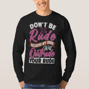 Sei nicht unhöflich, mein Rude wird deinen Rude üb T-Shirt
