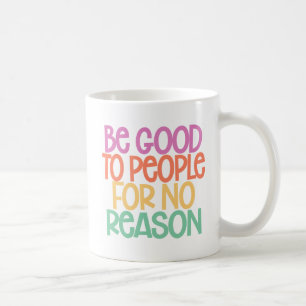 Sei ohne Grund gut zu den Menschen. Kaffeetasse