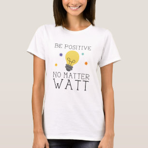 Sei positiv, egal welche Wattzahl T-Shirt