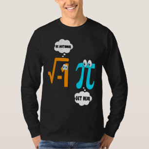 Sei rational Werde real Mathe Schüler Lehrer Pi- T-Shirt
