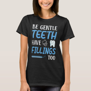 Sei sanft, Zähne haben auch Füllungen Zahnarzt T-Shirt