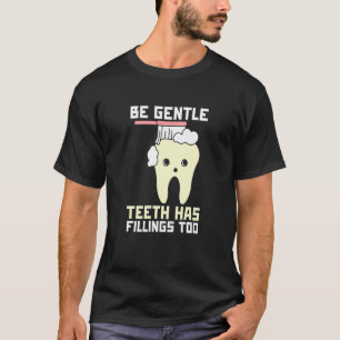Sei sanft Zähne haben auch Füllungen Zahnarzt T-Shirt