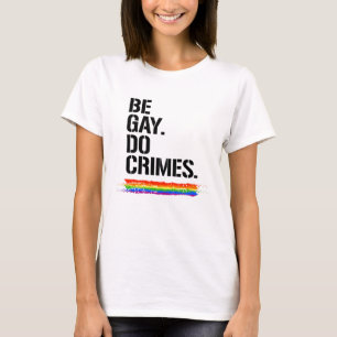 Sei schwul, begehe Verbrechen T-Shirt