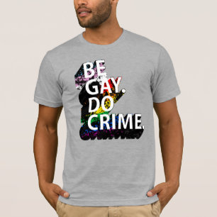 Sei schwul, mach Verbrechen T-Shirt