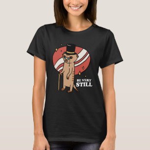 Sei sehr still Erdmännchen Manguste T-Shirt