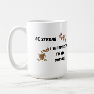 Sei stark, ich flüsterte mit meinem Kaffee auf ein Kaffeetasse