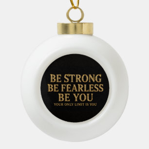 Sei stark, sei furchtlos, sei du selbst - Motivati Keramik Kugel-Ornament