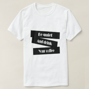 Sei still und trinke deinen Kaffee Lustiges Kaffee T-Shirt