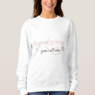 Sei stolz darauf, wie weit du gekommen bist Frau S Sweatshirt