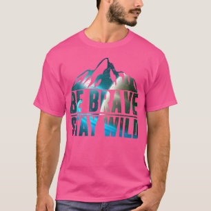 Sei tapfer Bleibe Wildes Camping Wandern im Val Pi T-Shirt